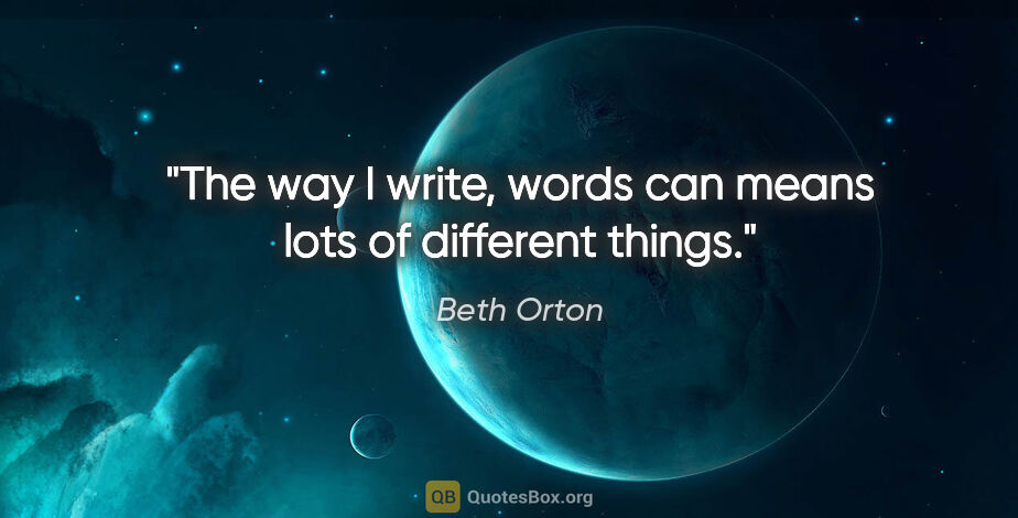 Beth Orton quote: "The way I write, words can means lots of different things."
