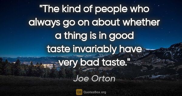 Joe Orton quote: "The kind of people who always go on about whether a thing is..."