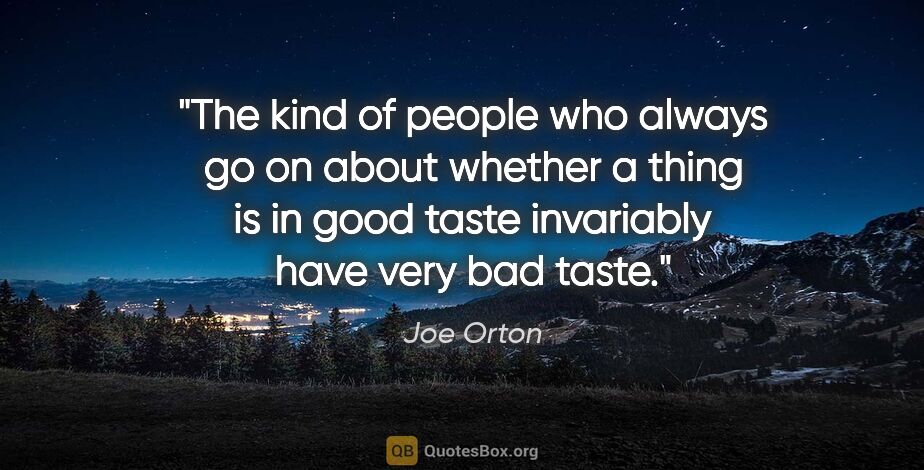 Joe Orton quote: "The kind of people who always go on about whether a thing is..."