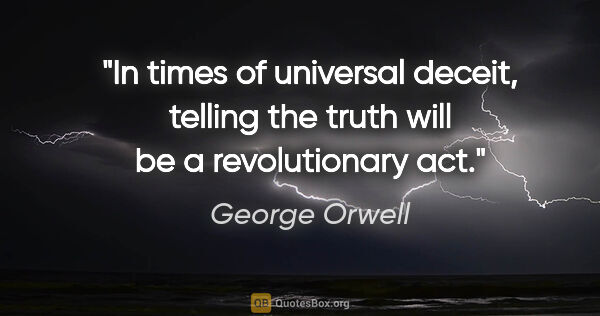 George Orwell quote: "In times of universal deceit, telling the truth will be a..."