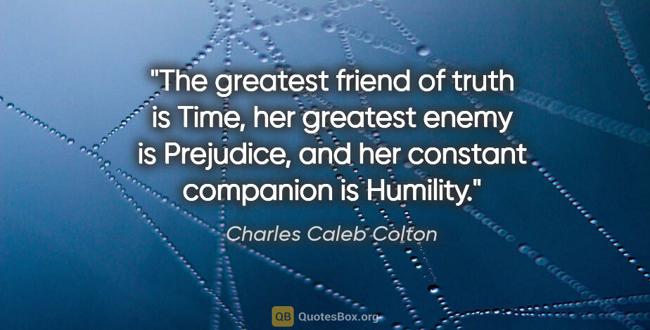 Charles Caleb Colton quote: "The greatest friend of truth is Time, her greatest enemy is..."