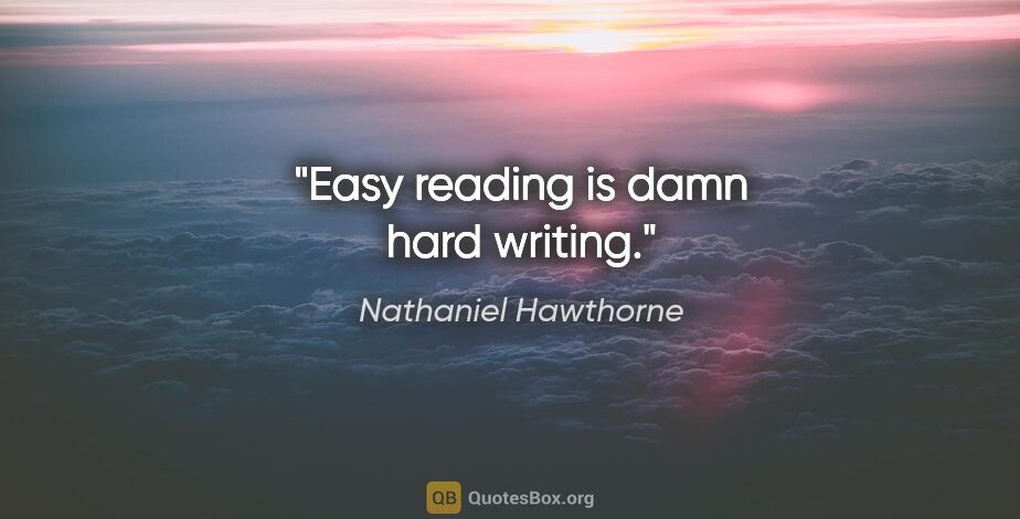 Nathaniel Hawthorne quote: "Easy reading is damn hard writing."