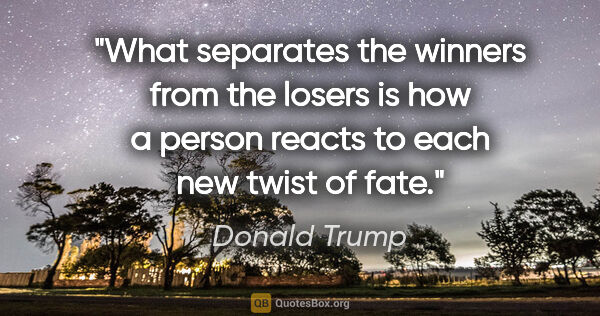 Donald Trump quote: "What separates the winners from the losers is how a person..."