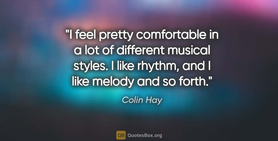 Colin Hay quote: "I feel pretty comfortable in a lot of different musical..."