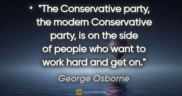 George Osborne quote: "The Conservative party, the modern Conservative party, is on..."