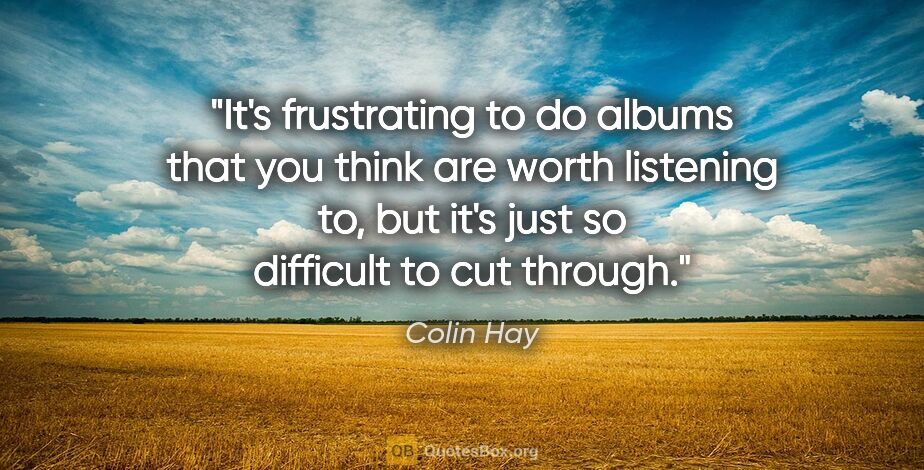 Colin Hay quote: "It's frustrating to do albums that you think are worth..."