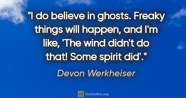 Devon Werkheiser quote: "I do believe in ghosts. Freaky things will happen, and I'm..."