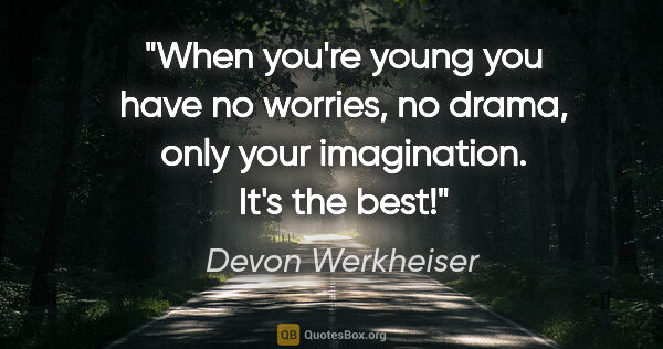 Devon Werkheiser quote: "When you're young you have no worries, no drama, only your..."