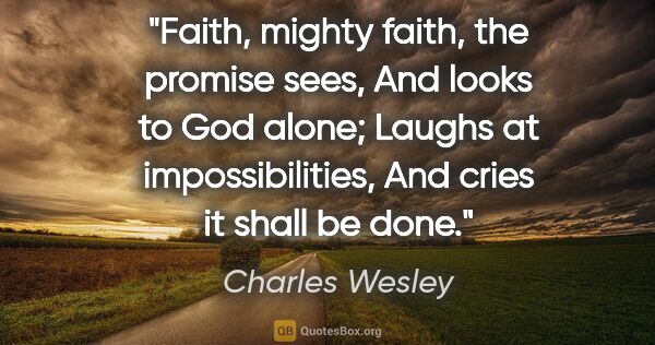 Charles Wesley quote: "Faith, mighty faith, the promise sees, And looks to God alone;..."