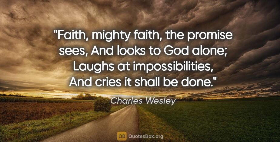 Charles Wesley quote: "Faith, mighty faith, the promise sees, And looks to God alone;..."
