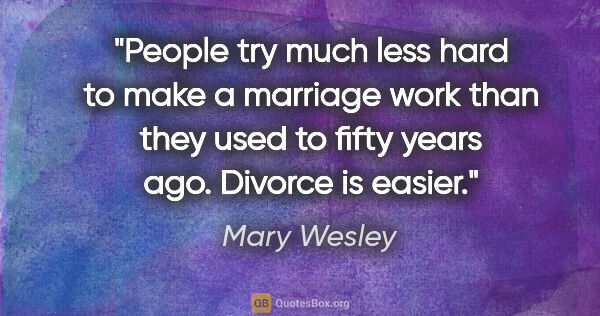 Mary Wesley quote: "People try much less hard to make a marriage work than they..."