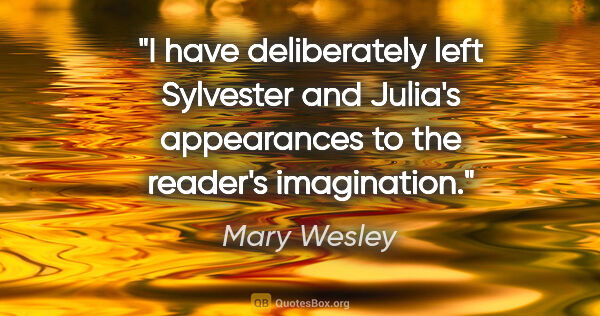 Mary Wesley quote: "I have deliberately left Sylvester and Julia's appearances to..."