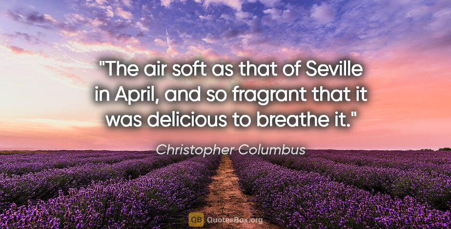 Christopher Columbus quote: "The air soft as that of Seville in April, and so fragrant that..."