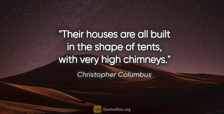 Christopher Columbus quote: "Their houses are all built in the shape of tents, with very..."