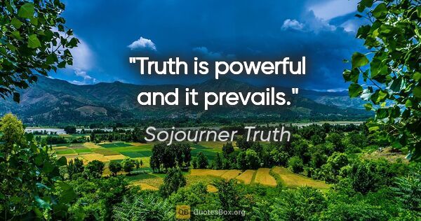 Sojourner Truth quote: "Truth is powerful and it prevails."