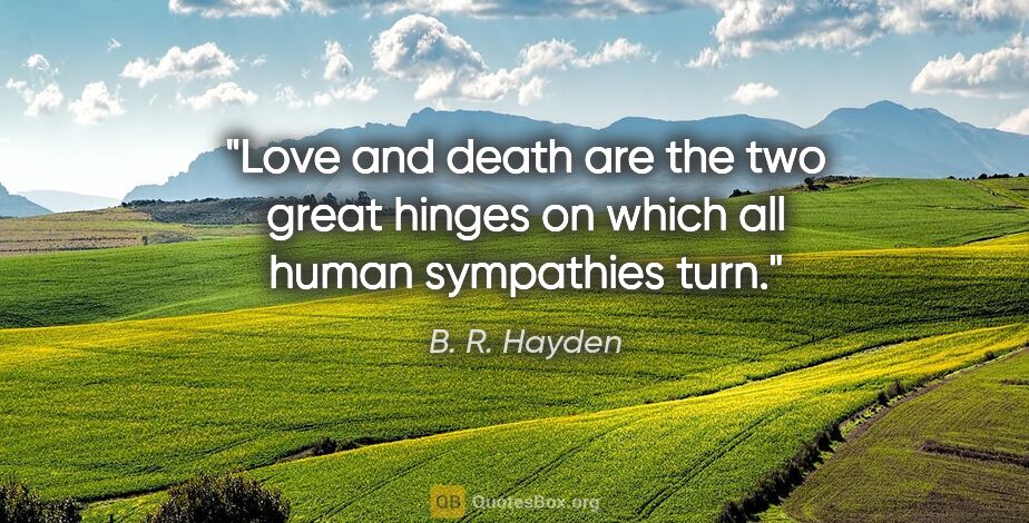 B. R. Hayden quote: "Love and death are the two great hinges on which all human..."