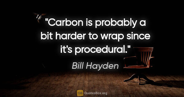 Bill Hayden quote: "Carbon is probably a bit harder to wrap since it's procedural."