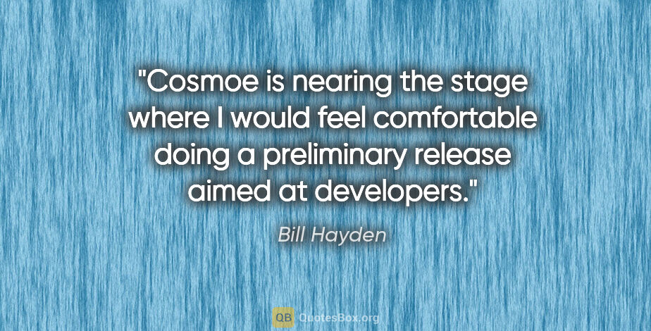 Bill Hayden quote: "Cosmoe is nearing the stage where I would feel comfortable..."