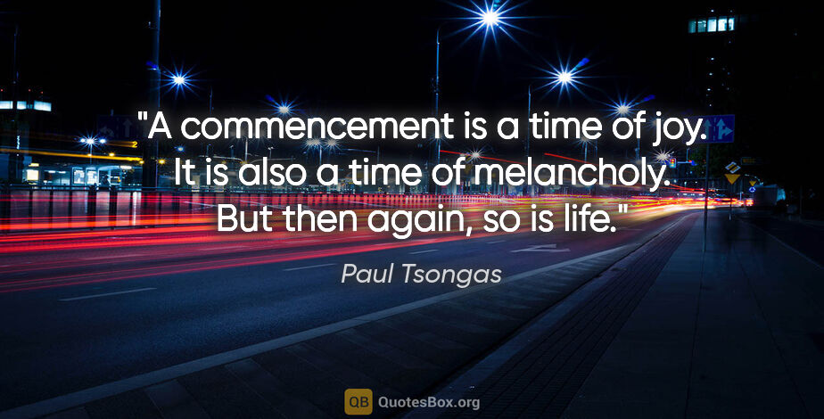 Paul Tsongas quote: "A commencement is a time of joy. It is also a time of..."