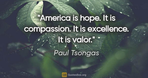 Paul Tsongas quote: "America is hope. It is compassion. It is excellence. It is valor."