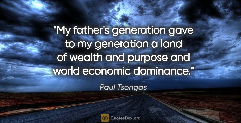 Paul Tsongas quote: "My father's generation gave to my generation a land of wealth..."