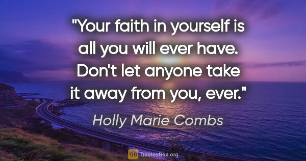 Holly Marie Combs quote: "Your faith in yourself is all you will ever have. Don't let..."