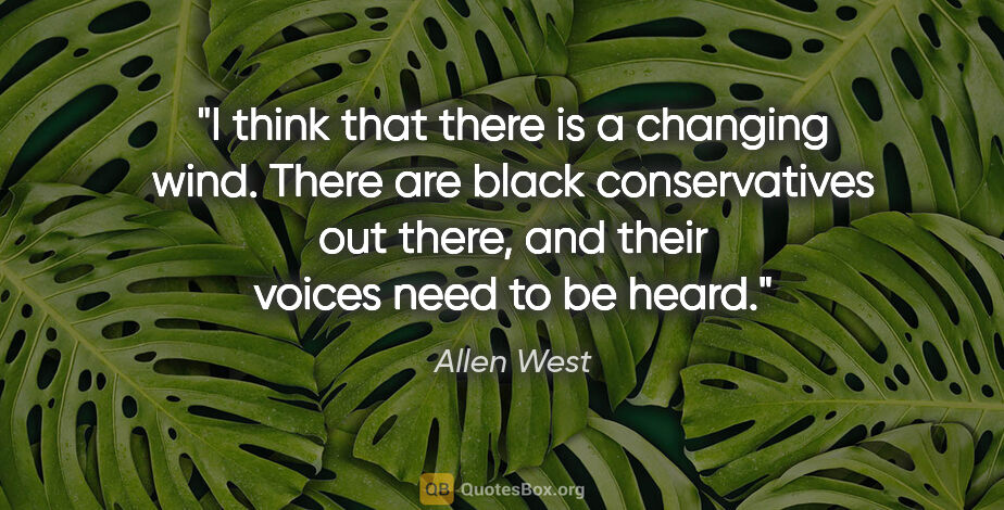 Allen West quote: "I think that there is a changing wind. There are black..."