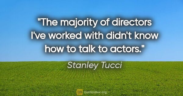 Stanley Tucci quote: "The majority of directors I've worked with didn't know how to..."