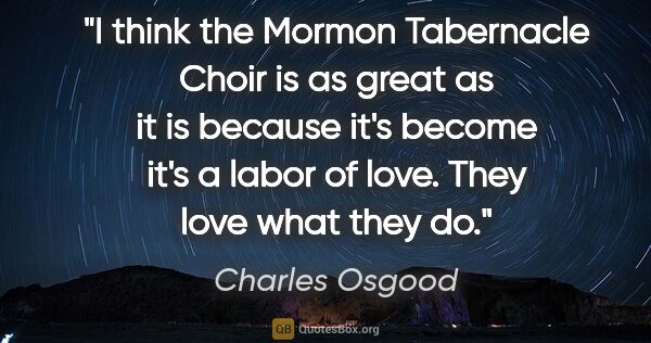 Charles Osgood quote: "I think the Mormon Tabernacle Choir is as great as it is..."