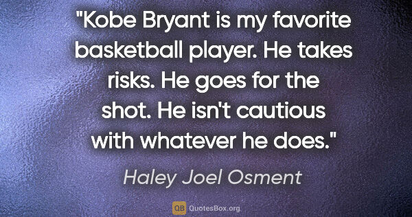 Haley Joel Osment quote: "Kobe Bryant is my favorite basketball player. He takes risks...."