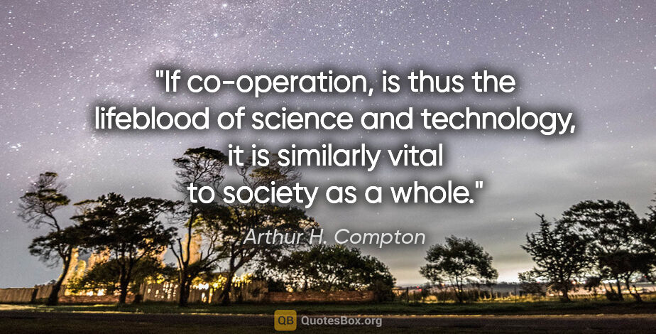 Arthur H. Compton quote: "If co-operation, is thus the lifeblood of science and..."