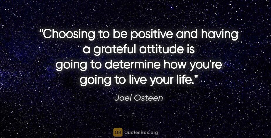 Joel Osteen quote: "Choosing to be positive and having a grateful attitude is..."