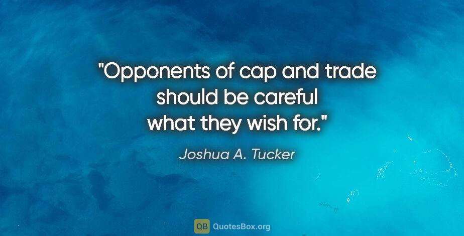 Joshua A. Tucker quote: "Opponents of cap and trade should be careful what they wish for."