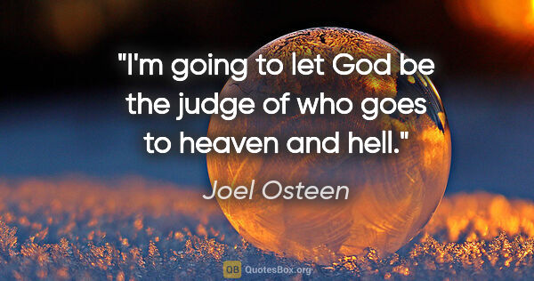 Joel Osteen quote: "I'm going to let God be the judge of who goes to heaven and hell."