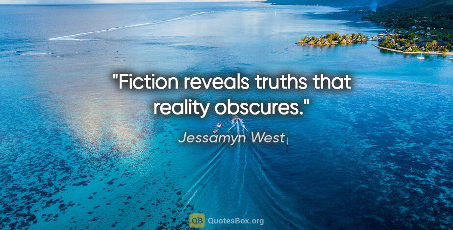 Jessamyn West quote: "Fiction reveals truths that reality obscures."