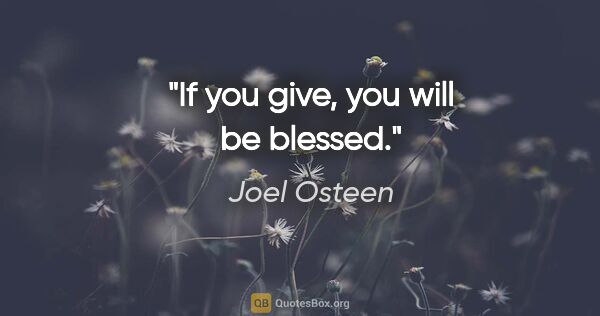 Joel Osteen quote: "If you give, you will be blessed."