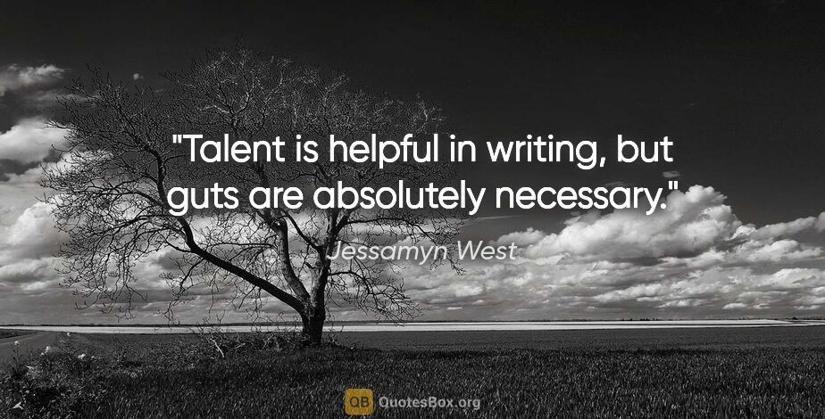 Jessamyn West quote: "Talent is helpful in writing, but guts are absolutely necessary."