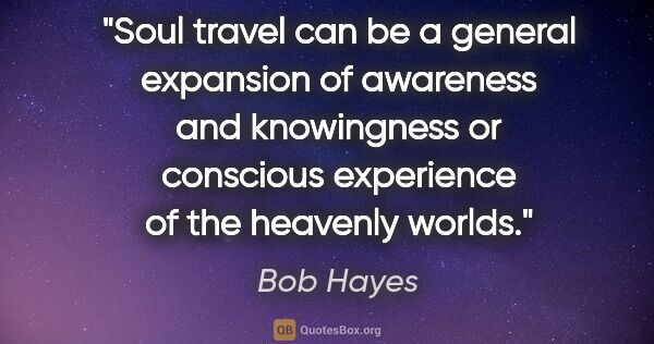 Bob Hayes quote: "Soul travel can be a general expansion of awareness and..."