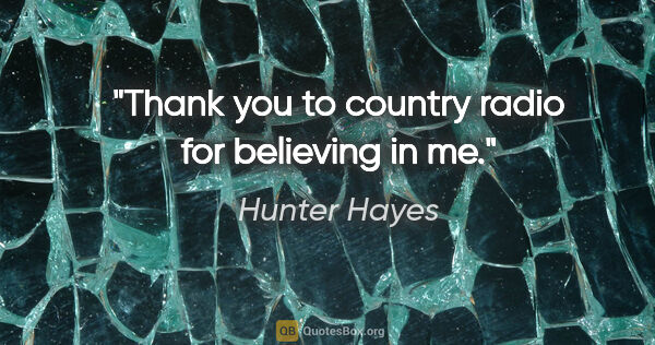 Hunter Hayes quote: "Thank you to country radio for believing in me."