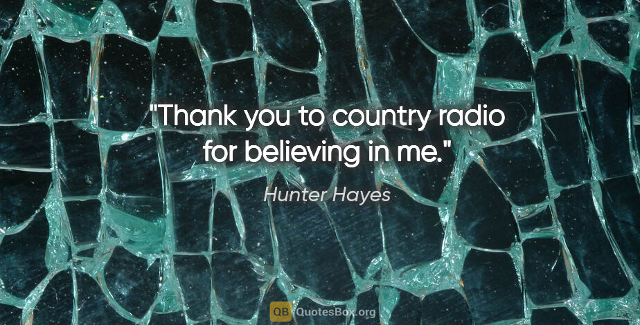 Hunter Hayes quote: "Thank you to country radio for believing in me."