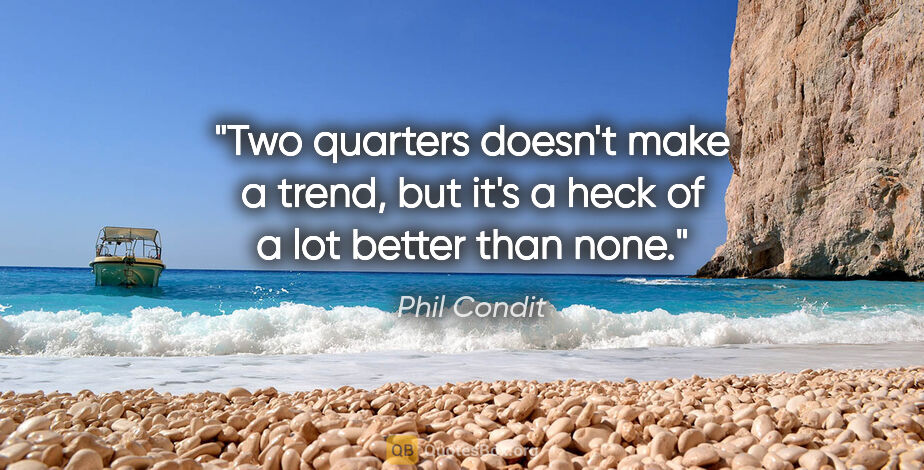 Phil Condit quote: "Two quarters doesn't make a trend, but it's a heck of a lot..."