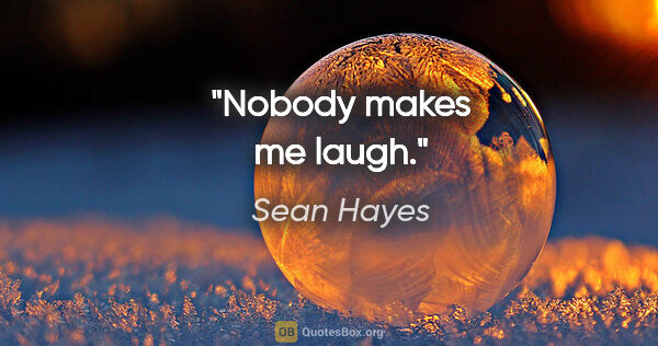 Sean Hayes quote: "Nobody makes me laugh."