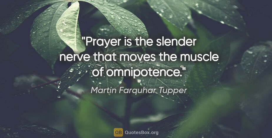 Martin Farquhar Tupper quote: "Prayer is the slender nerve that moves the muscle of omnipotence."