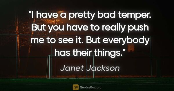 Janet Jackson quote: "I have a pretty bad temper. But you have to really push me to..."