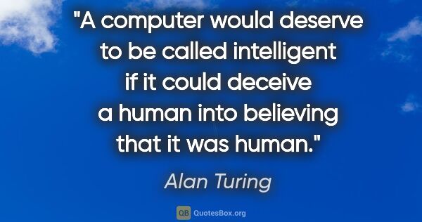 Alan Turing quote: "A computer would deserve to be called intelligent if it could..."