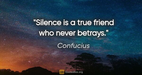 Confucius quote: "Silence is a true friend who never betrays."