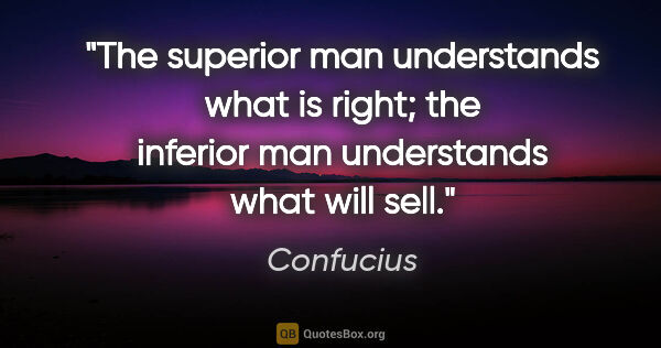 Confucius quote: "The superior man understands what is right; the inferior man..."