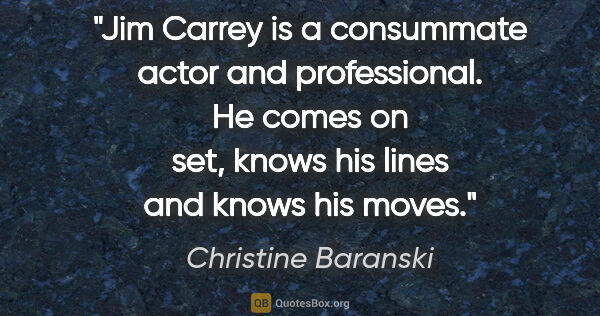 Christine Baranski quote: "Jim Carrey is a consummate actor and professional. He comes on..."