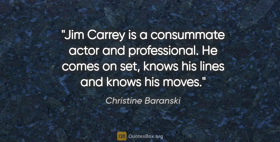 Christine Baranski quote: "Jim Carrey is a consummate actor and professional. He comes on..."