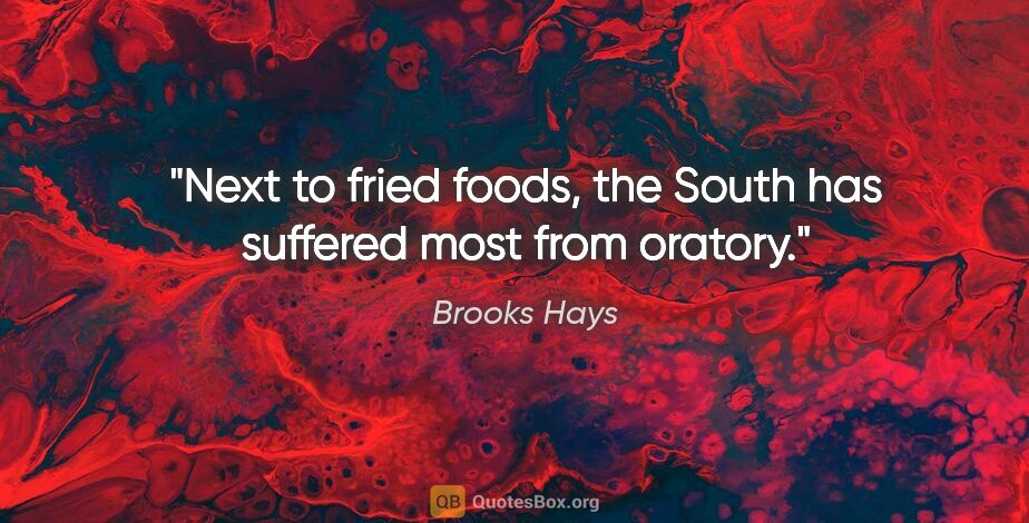 Brooks Hays quote: "Next to fried foods, the South has suffered most from oratory."